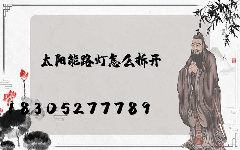 太阳能路灯怎么拆开