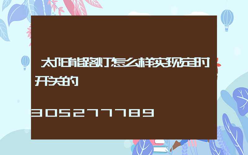 太阳能路灯怎么样实现定时开关的