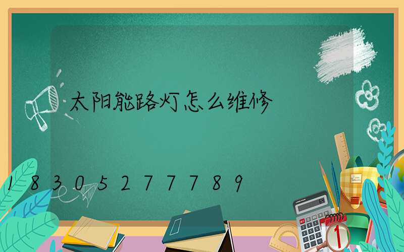 太阳能路灯怎么维修