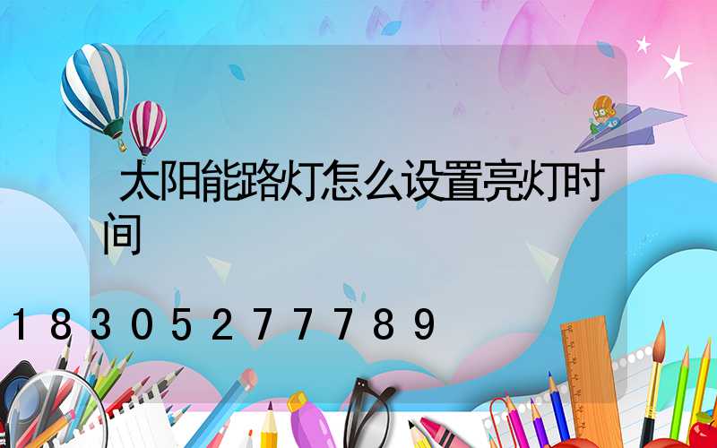 太阳能路灯怎么设置亮灯时间