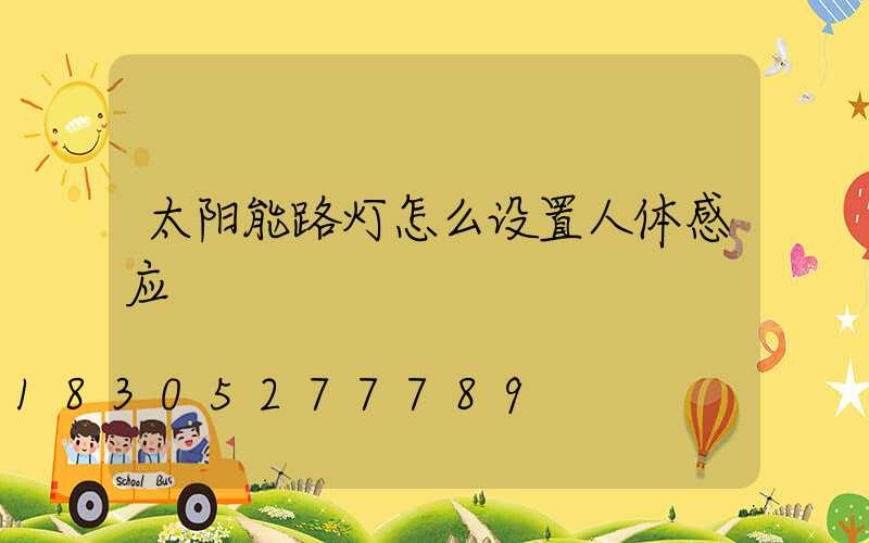太阳能路灯怎么设置人体感应