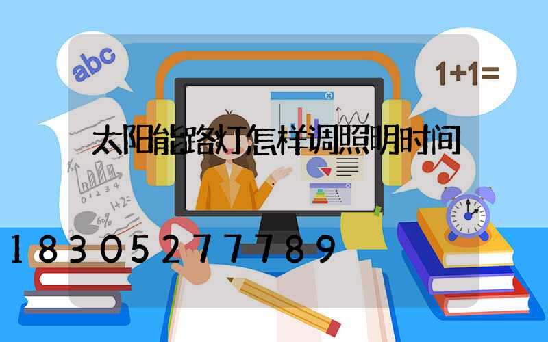 太阳能路灯怎样调照明时间