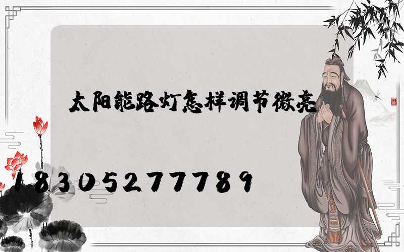 太阳能路灯怎样调节微亮