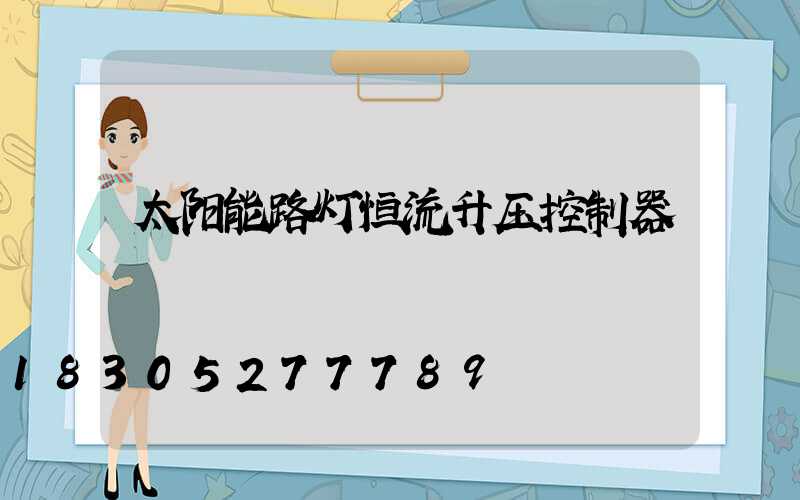 太阳能路灯恒流升压控制器