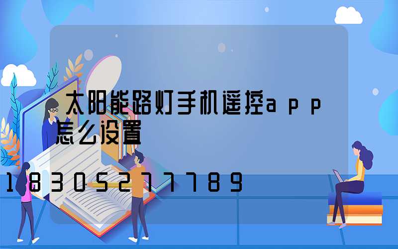 太阳能路灯手机遥控app怎么设置