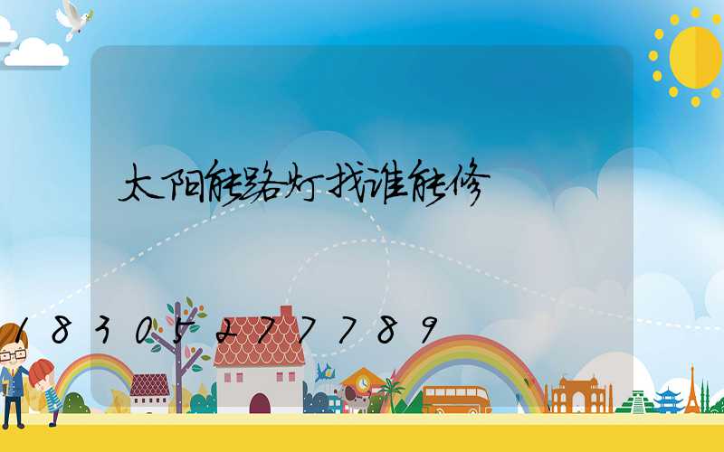 太阳能路灯找谁能修