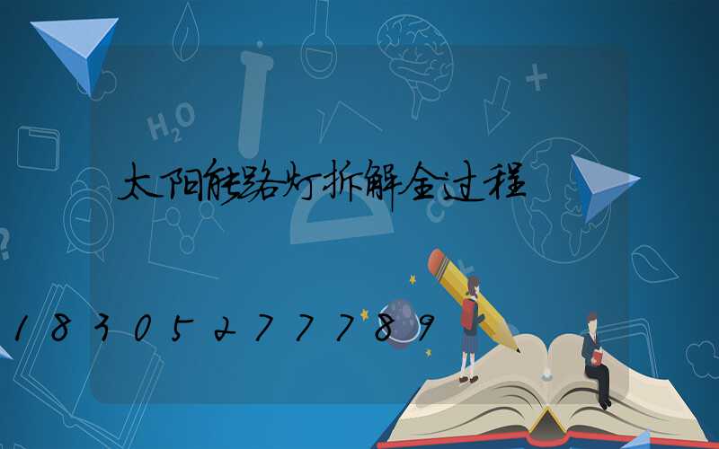 太阳能路灯拆解全过程