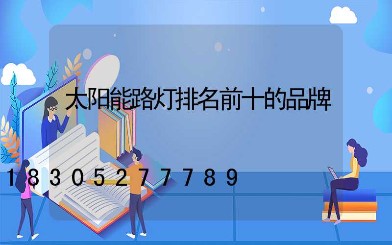 太阳能路灯排名前十的品牌