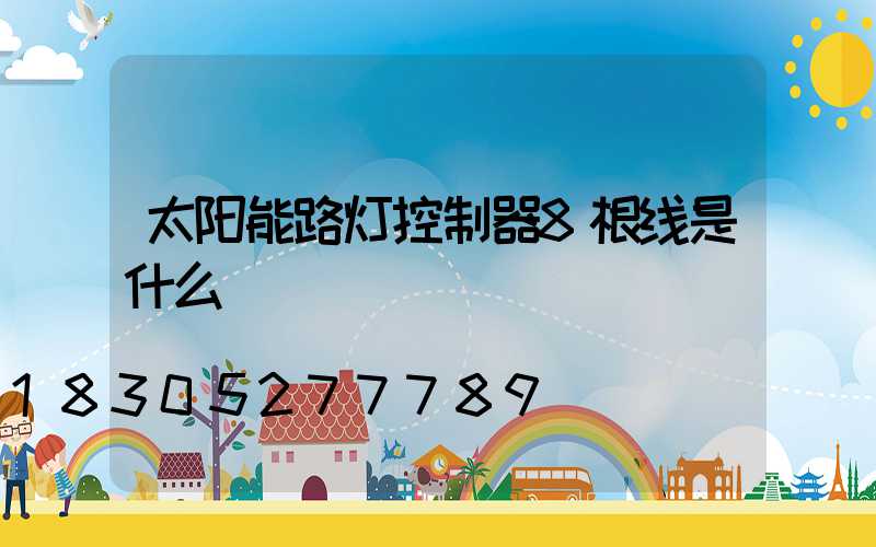 太阳能路灯控制器8根线是什么