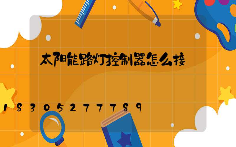 太阳能路灯控制器怎么接