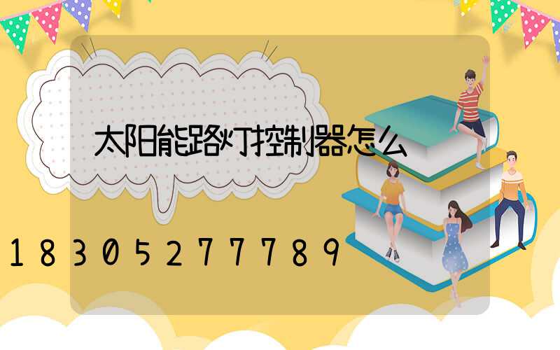 太阳能路灯控制器怎么调