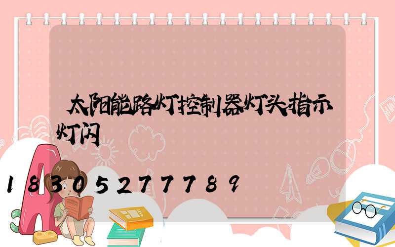太阳能路灯控制器灯头指示灯闪