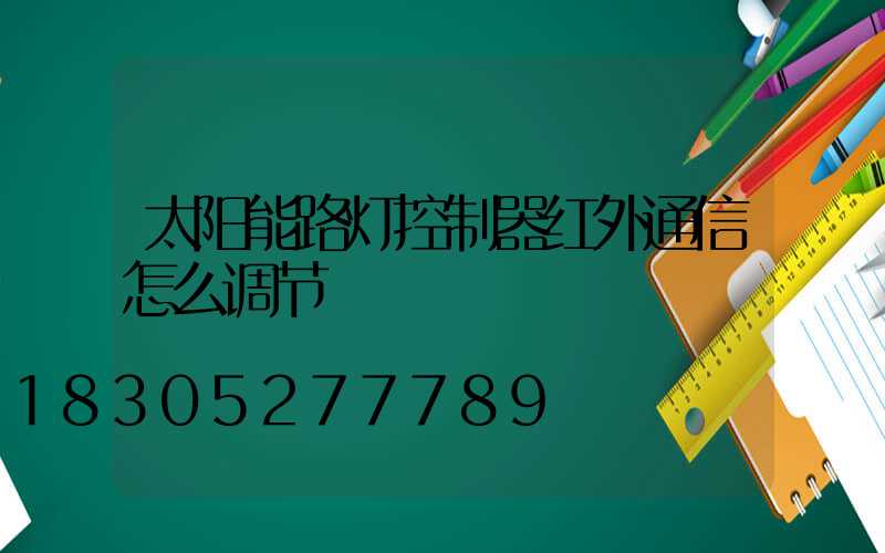 太阳能路灯控制器红外通信怎么调节