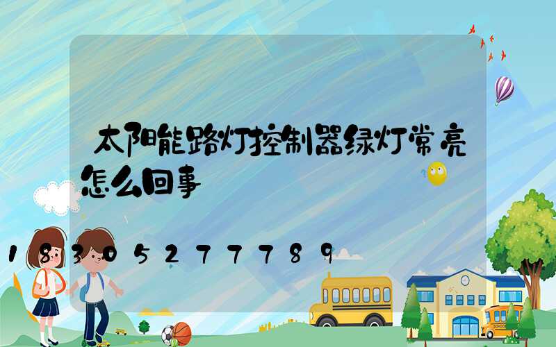 太阳能路灯控制器绿灯常亮怎么回事