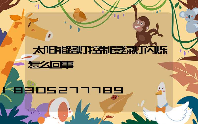 太阳能路灯控制器绿灯闪烁怎么回事