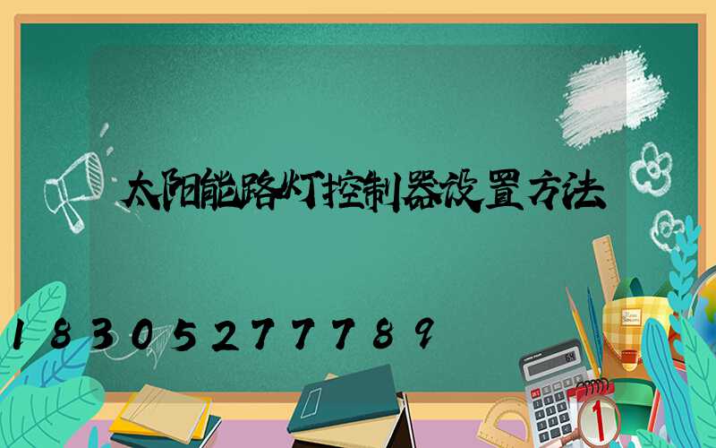太阳能路灯控制器设置方法