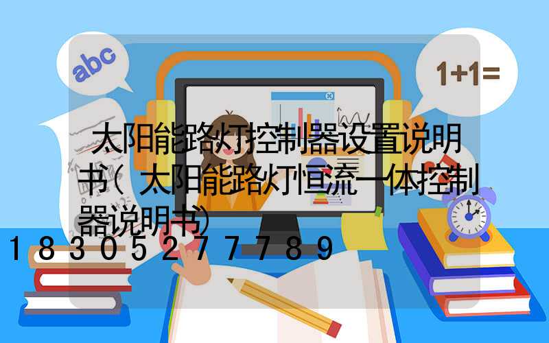 太阳能路灯控制器设置说明书(太阳能路灯恒流一体控制器说明书)