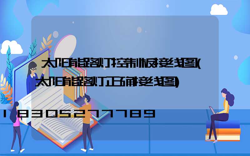 太阳能路灯控制板接线图(太阳能路灯正确接线图)