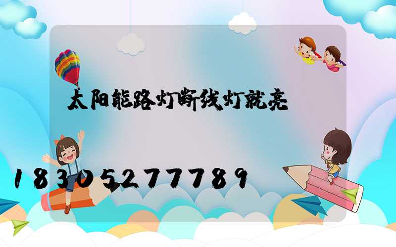 太阳能路灯断线灯就亮