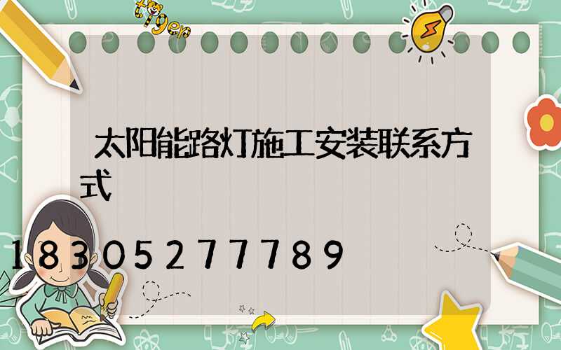 太阳能路灯施工安装联系方式