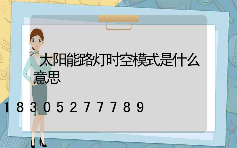 太阳能路灯时空模式是什么意思