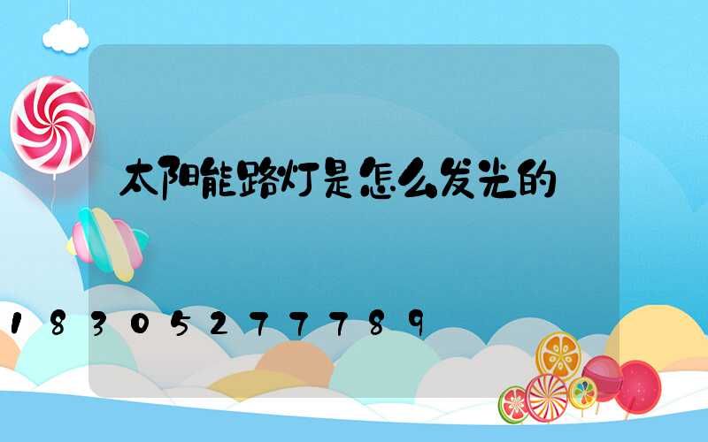 太阳能路灯是怎么发光的