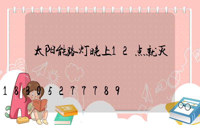 太阳能路灯晚上12点就灭