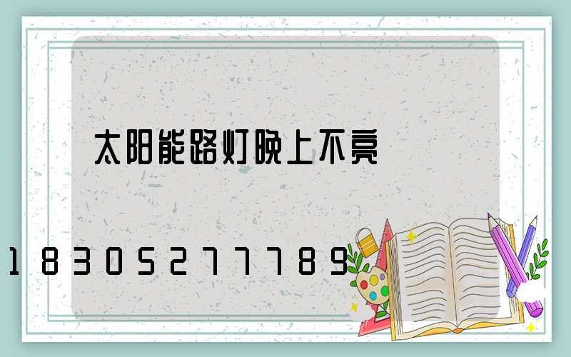 太阳能路灯晚上不亮