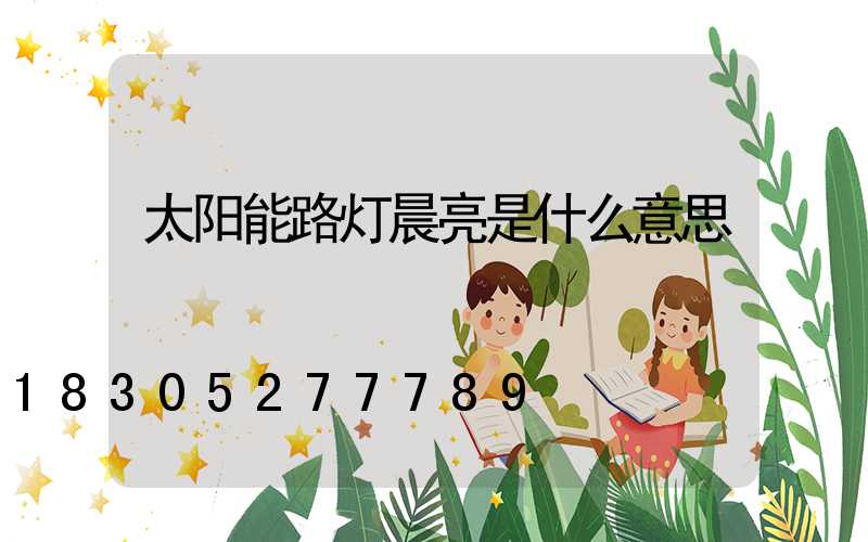 太阳能路灯晨亮是什么意思