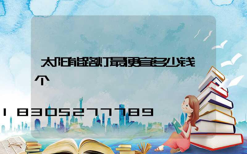 太阳能路灯最便宜多少钱一个
