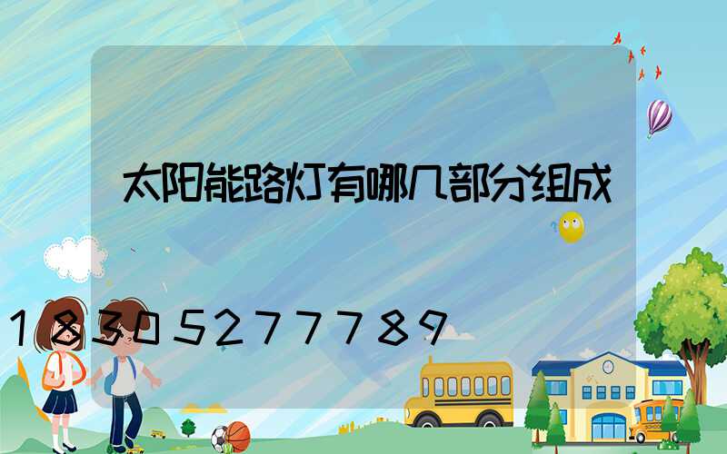 太阳能路灯有哪几部分组成