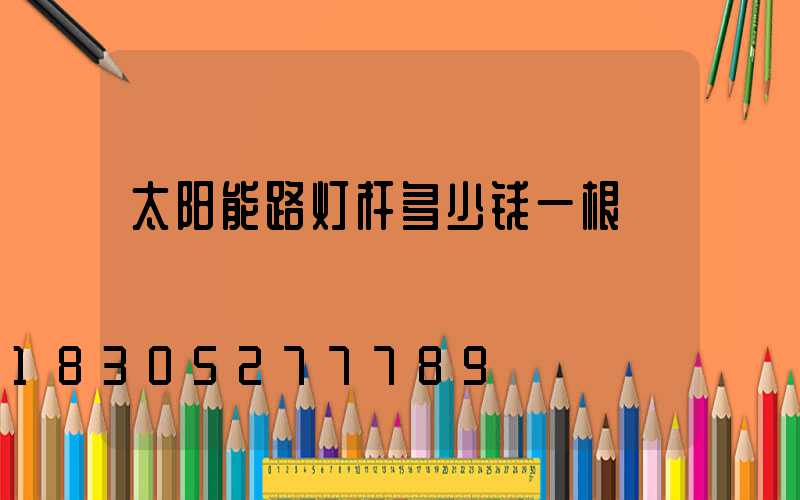太阳能路灯杆多少钱一根