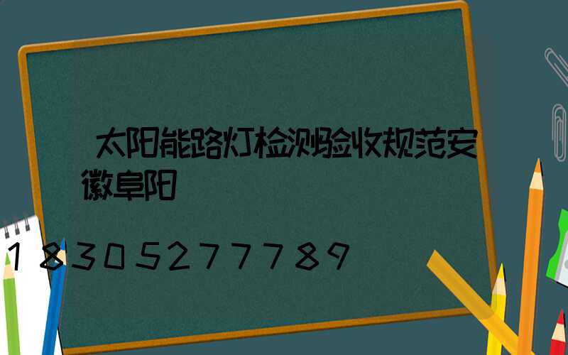 太阳能路灯检测验收规范安徽阜阳