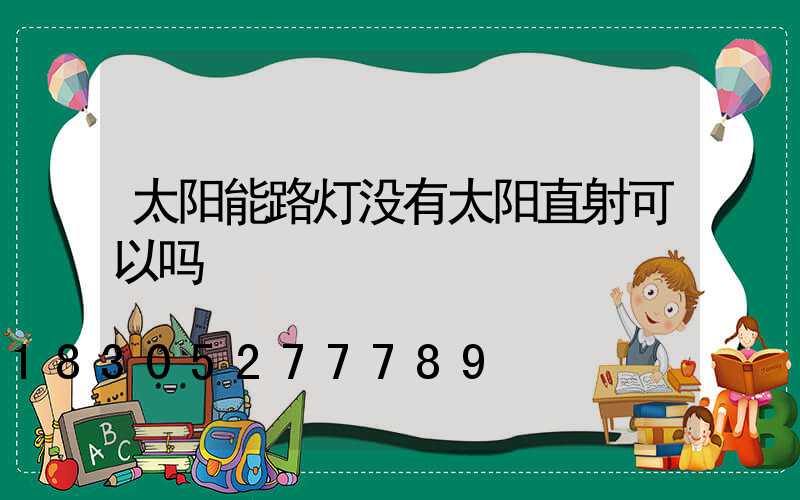 太阳能路灯没有太阳直射可以吗