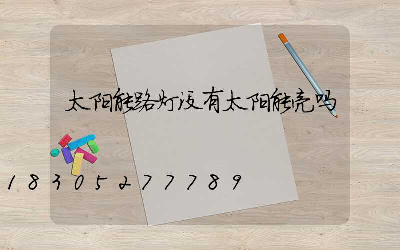 太阳能路灯没有太阳能亮吗