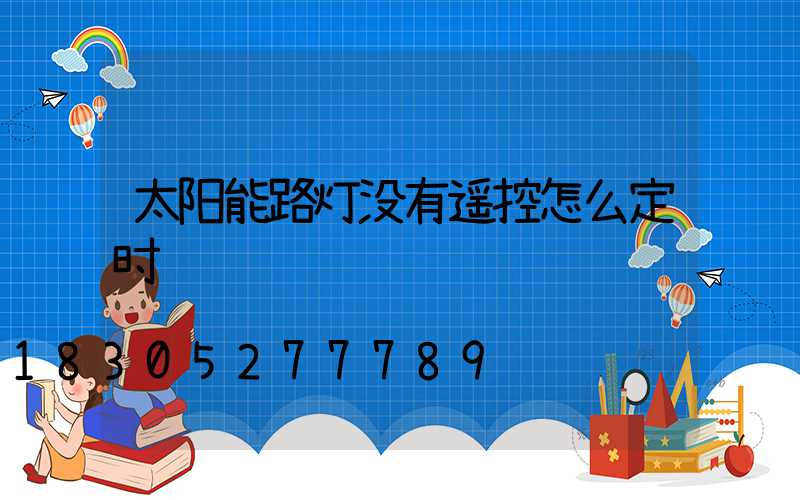 太阳能路灯没有遥控怎么定时