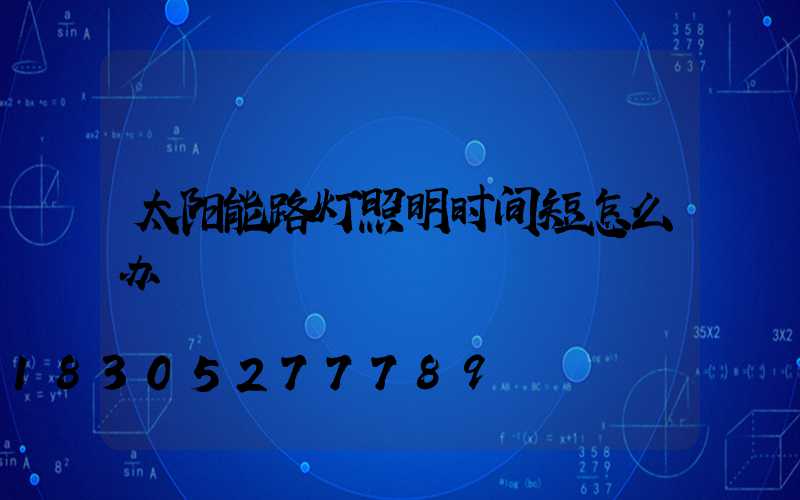 太阳能路灯照明时间短怎么办