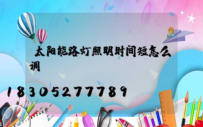 太阳能路灯照明时间短怎么调