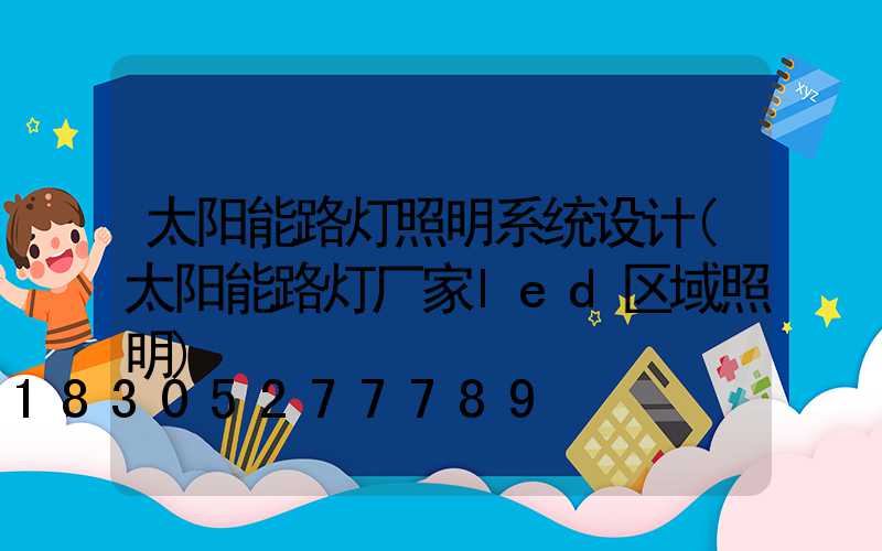 太阳能路灯照明系统设计(太阳能路灯厂家led区域照明)