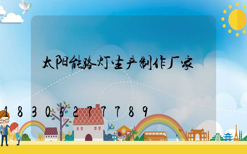 太阳能路灯生产制作厂家