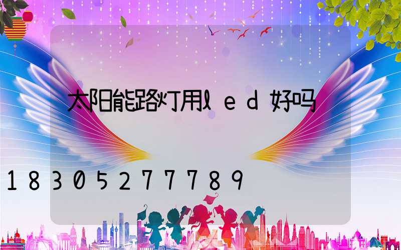 太阳能路灯用led好吗