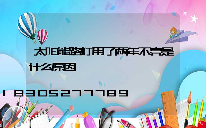 太阳能路灯用了两年不亮是什么原因