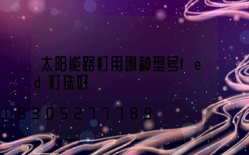 太阳能路灯用哪种型号led灯珠好