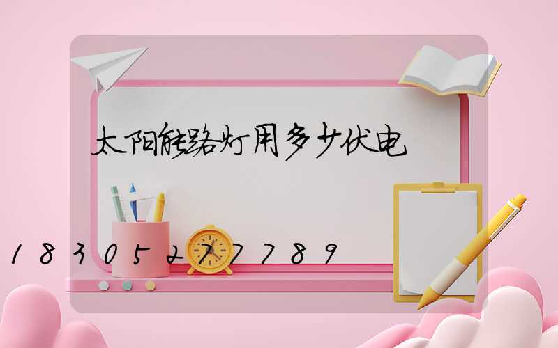 太阳能路灯用多少伏电