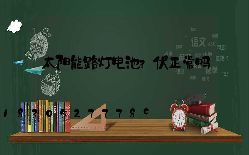 太阳能路灯电池3伏正常吗