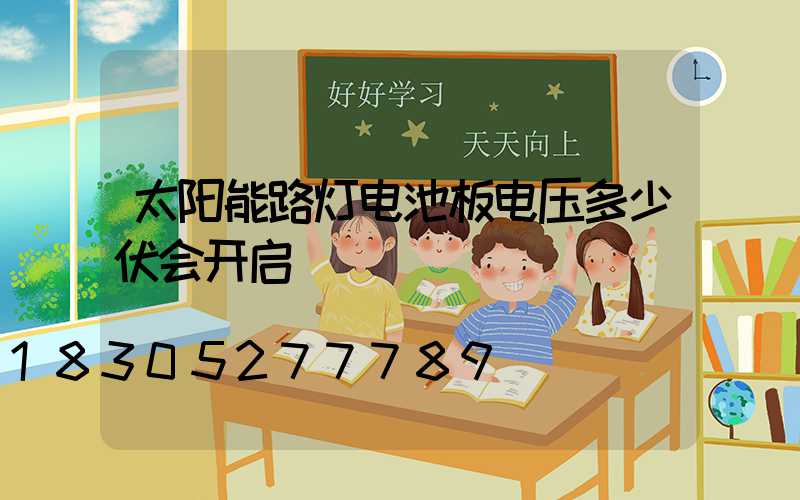太阳能路灯电池板电压多少伏会开启