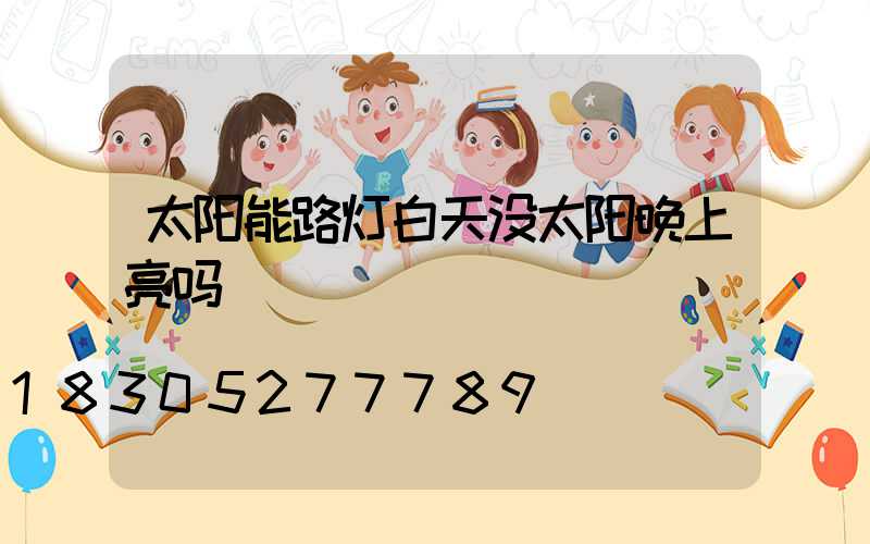 太阳能路灯白天没太阳晚上亮吗