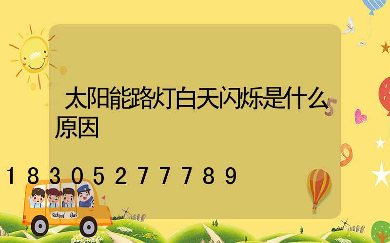 太阳能路灯白天闪烁是什么原因