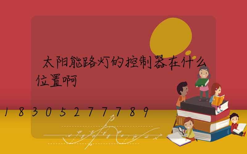 太阳能路灯的控制器在什么位置啊