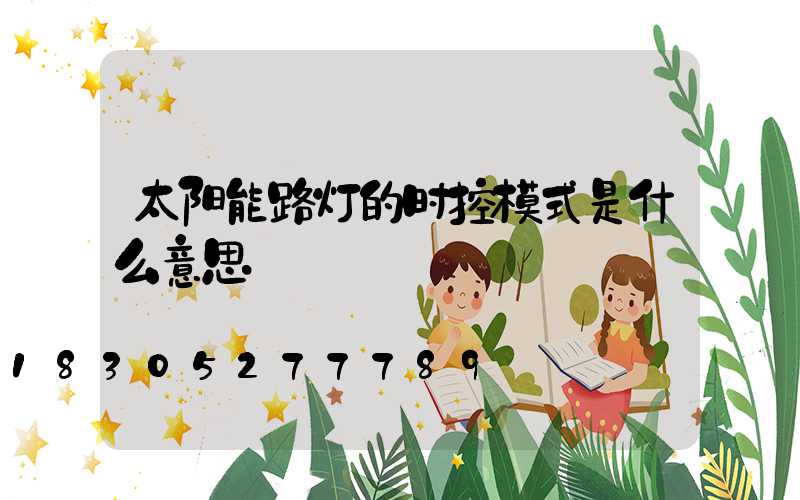 太阳能路灯的时控模式是什么意思
